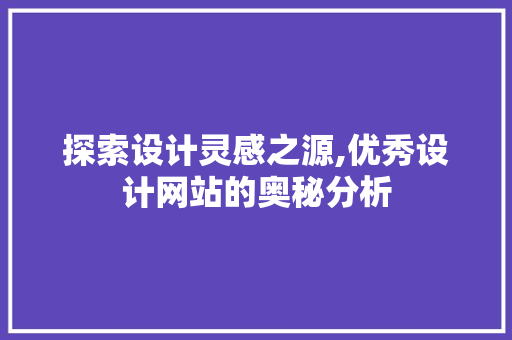 探索设计灵感之源,优秀设计网站的奥秘分析 探索设计灵感之源,优秀设计网站的奥秘分析 必应SEO