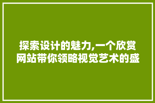 探索设计的魅力,一个欣赏网站带你领略视觉艺术的盛宴