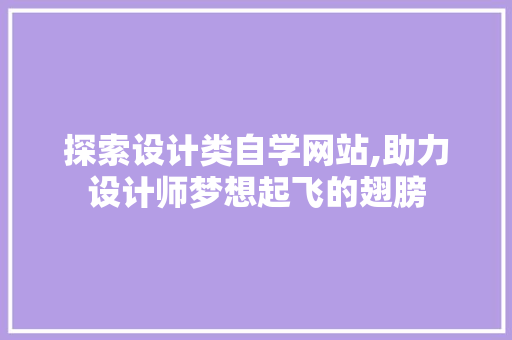 探索设计类自学网站,助力设计师梦想起飞的翅膀