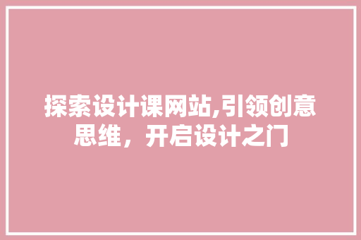 探索设计课网站,引领创意思维，开启设计之门 探索设计课网站,引领创意思维，开启设计之门 SEO关键词