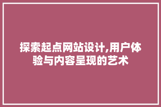 探索起点网站设计,用户体验与内容呈现的艺术