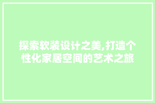 探索软装设计之美,打造个性化家居空间的艺术之旅