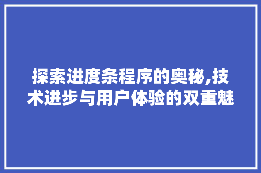 探索进度条程序的奥秘,技术进步与用户体验的双重魅力 探索进度条程序的奥秘,技术进步与用户体验的双重魅力 搜狗SEO