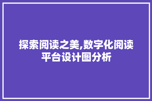 探索阅读之美,数字化阅读平台设计图分析