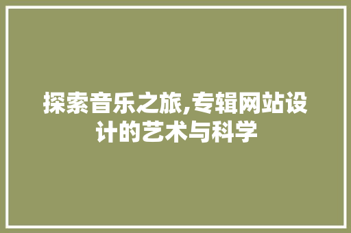 探索音乐之旅,专辑网站设计的艺术与科学