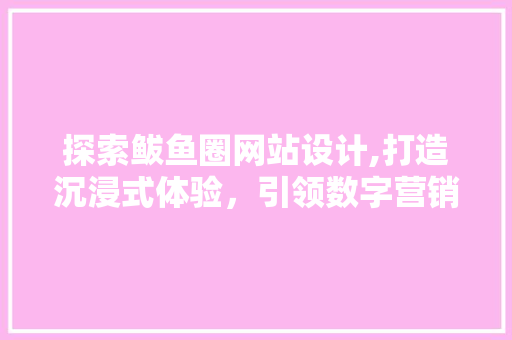 探索鲅鱼圈网站设计,打造沉浸式体验，引领数字营销新潮流