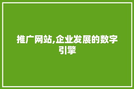推广网站,企业发展的数字引擎 推广网站,企业发展的数字引擎 SEO关键词