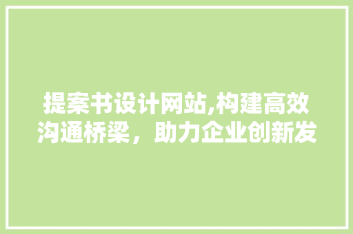 提案书设计网站,构建高效沟通桥梁，助力企业创新发展