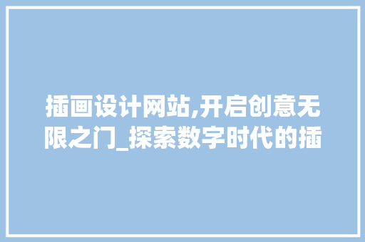 插画设计网站,开启创意无限之门_探索数字时代的插画艺术