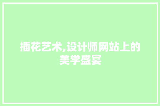 插花艺术,设计师网站上的美学盛宴