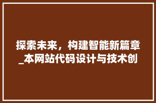 探索未来，构建智能新篇章_本网站代码设计与技术创新之路