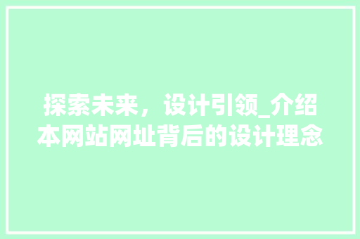 探索未来，设计引领_介绍本网站网址背后的设计理念