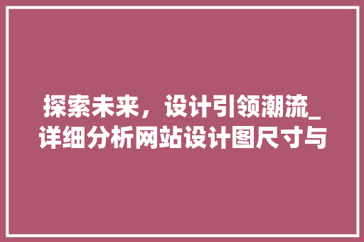 探索未来，设计引领潮流_详细分析网站设计图尺寸与美学