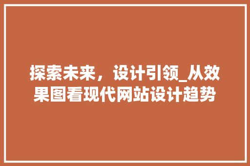 探索未来，设计引领_从效果图看现代网站设计趋势