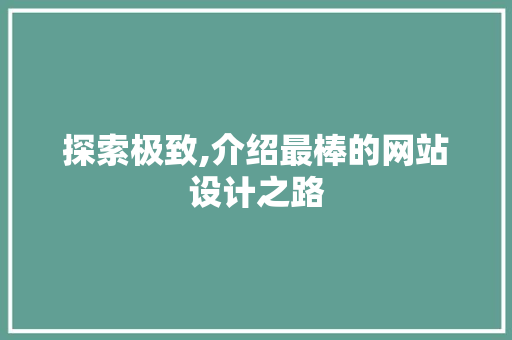 探索极致,介绍最棒的网站设计之路 探索极致,介绍最棒的网站设计之路 SEO关键词