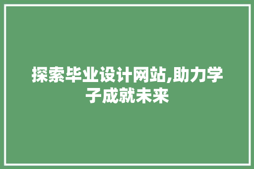 探索毕业设计网站,助力学子成就未来
