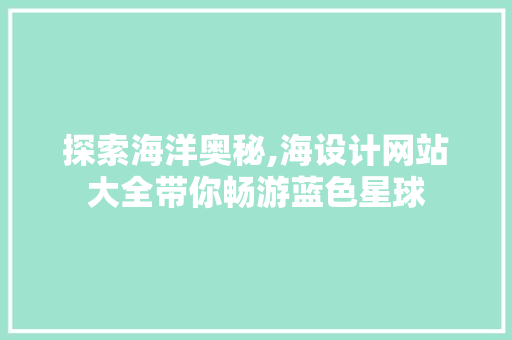 探索海洋奥秘,海设计网站大全带你畅游蓝色星球