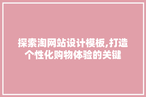 探索淘网站设计模板,打造个性化购物体验的关键