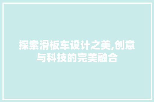 探索滑板车设计之美,创意与科技的完美融合