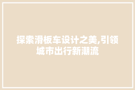 探索滑板车设计之美,引领城市出行新潮流