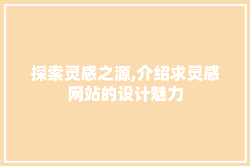 探索灵感之源,介绍求灵感网站的设计魅力 探索灵感之源,介绍求灵感网站的设计魅力 SEO关键词
