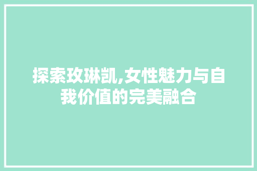 探索玫琳凯,女性魅力与自我价值的完美融合