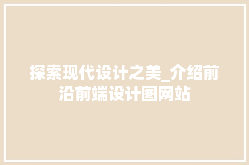 探索现代设计之美_介绍前沿前端设计图网站 探索现代设计之美_介绍前沿前端设计图网站 搜狗SEO