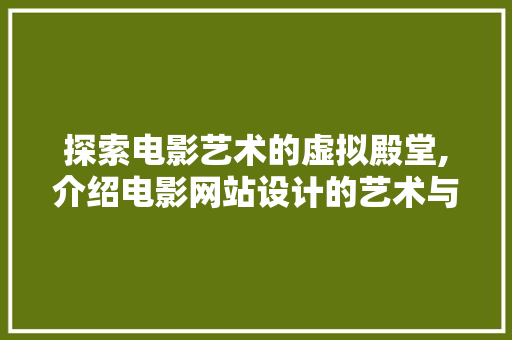 探索电影艺术的虚拟殿堂,介绍电影网站设计的艺术与科技