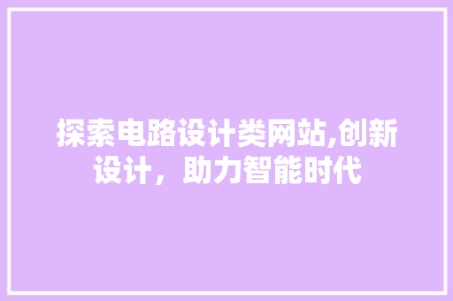 探索电路设计类网站,创新设计，助力智能时代