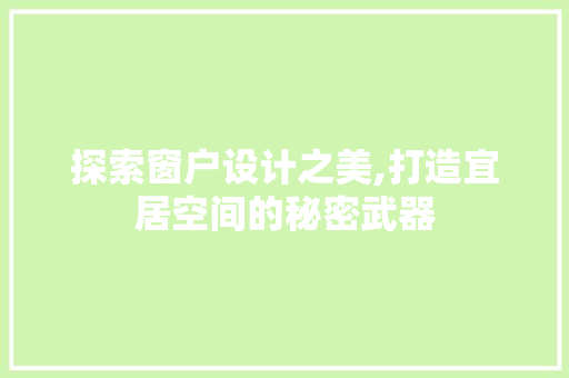 探索窗户设计之美,打造宜居空间的秘密武器