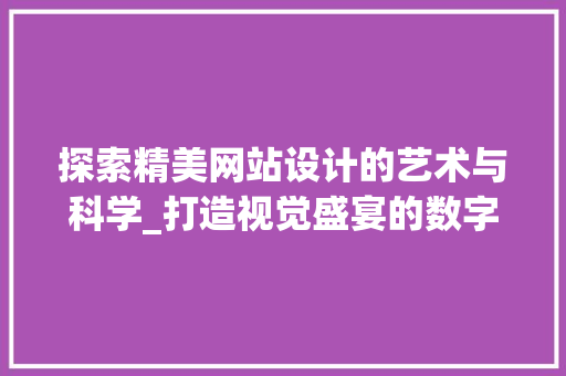 探索精美网站设计的艺术与科学_打造视觉盛宴的数字空间