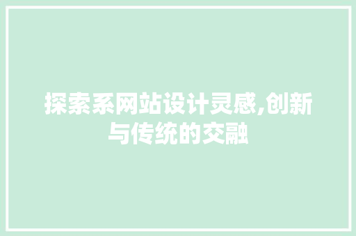 探索系网站设计灵感,创新与传统的交融