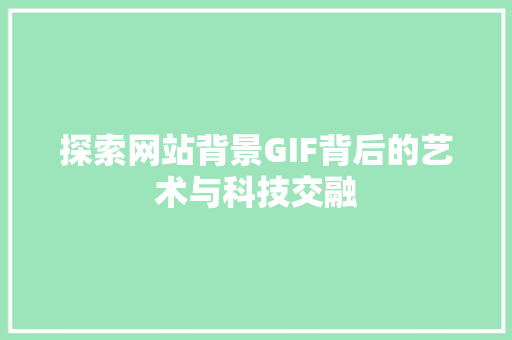 探索网站背景GIF背后的艺术与科技交融