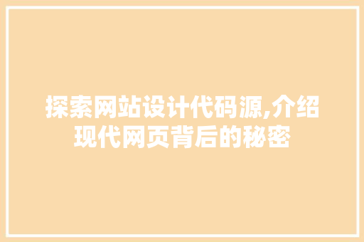 探索网站设计代码源,介绍现代网页背后的秘密