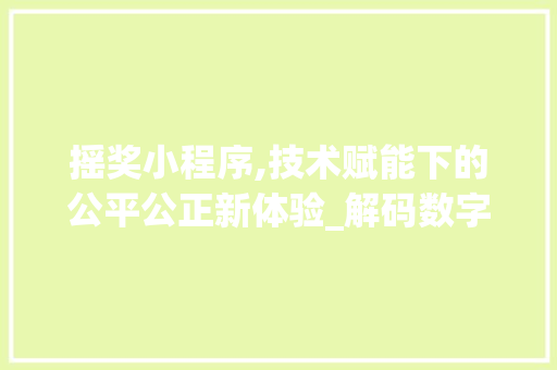 摇奖小程序,技术赋能下的公平公正新体验_解码数字时代的抽奖魅力