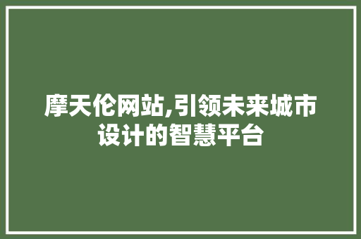 摩天伦网站,引领未来城市设计的智慧平台