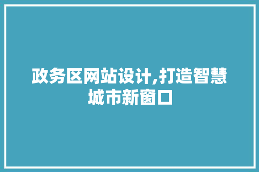 政务区网站设计,打造智慧城市新窗口 政务区网站设计,打造智慧城市新窗口 搜狗SEO