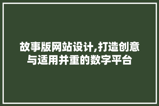 故事版网站设计,打造创意与适用并重的数字平台
