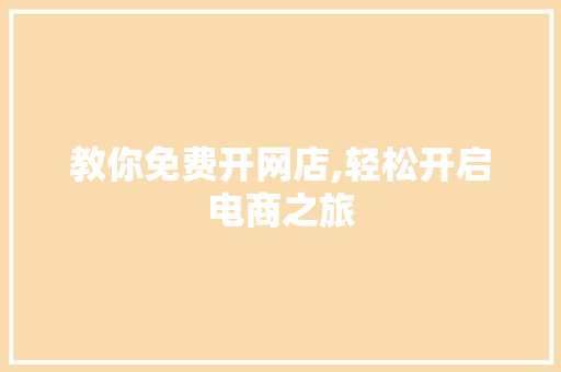教你免费开网店,轻松开启电商之旅