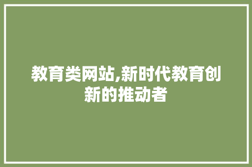 教育类网站,新时代教育创新的推动者 教育类网站,新时代教育创新的推动者 神马SEO