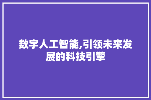 数字人工智能,引领未来发展的科技引擎