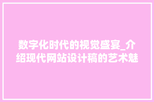 数字化时代的视觉盛宴_介绍现代网站设计稿的艺术魅力
