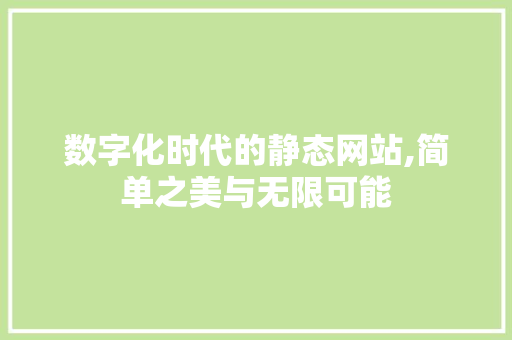 数字化时代的静态网站,简单之美与无限可能