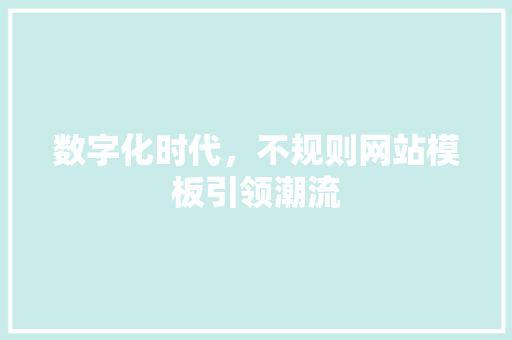 数字化时代，不规则网站模板引领潮流