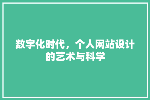 数字化时代，个人网站设计的艺术与科学 数字化时代，个人网站设计的艺术与科学 搜狗SEO