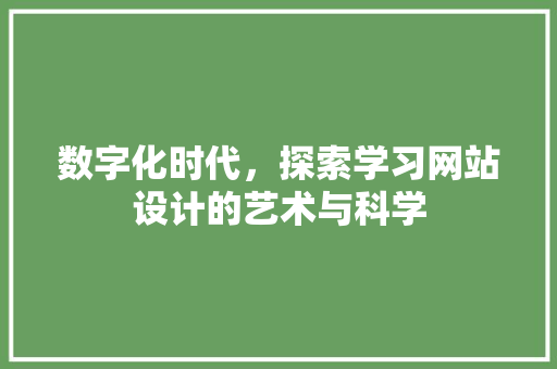 数字化时代，探索学习网站设计的艺术与科学