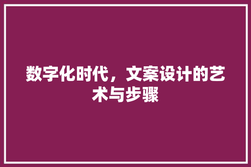 数字化时代，文案设计的艺术与步骤