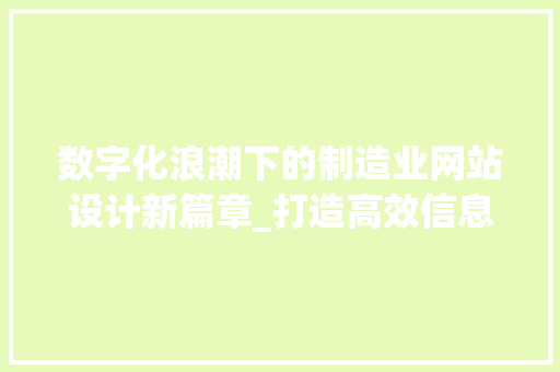 数字化浪潮下的制造业网站设计新篇章_打造高效信息平台的关键步骤