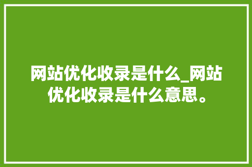 网站优化收录是什么_网站优化收录是什么意思。 网站优化收录是什么_网站优化收录是什么意思。 搜狗SEO