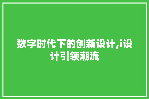数字时代下的创新设计,i设计引领潮流